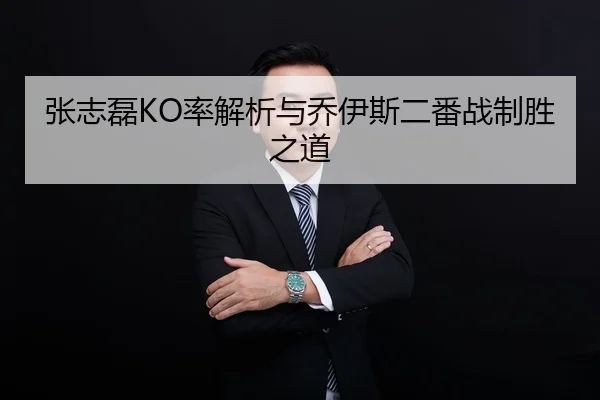 张志磊KO率解析与乔伊斯二番战制胜之道